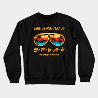 We Are On a Break Summer Break Sungles Last Day Of School Crewneck Sweatshirt